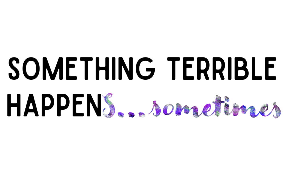 Image of text that has the text "Something Terrible Happens...sometimes" with "Something Terrible Happen" in black all caps text and "S...sometimes" in cursive multicolored text.