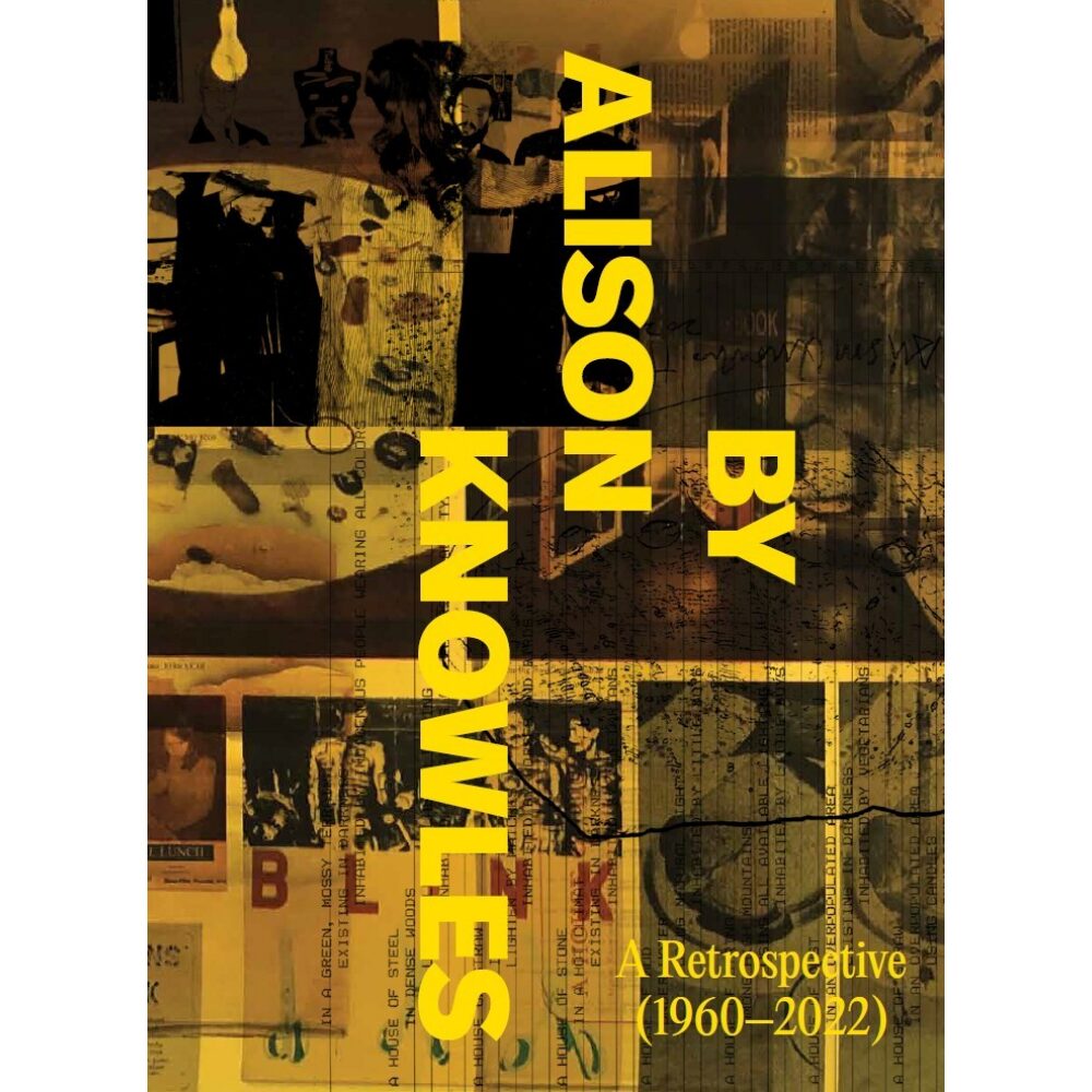 Book cover with yellow text in capital letters that reads "BY ALISON KNOWLES," written vertically across a background of collaged artwork images in yellow and black. "A Retrospective (1960–2022)" is written in smaller font at the bottom right corner of the image.