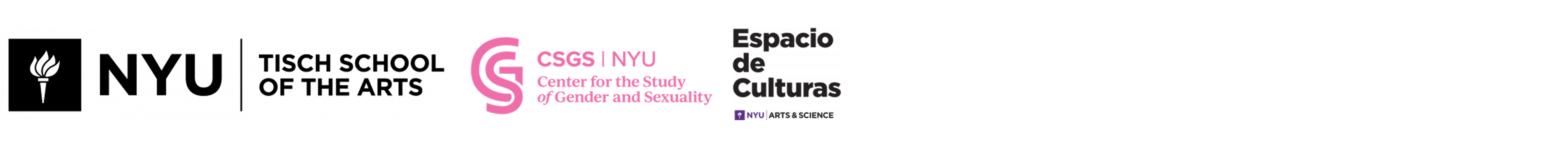 Logos for NYU Tisch School of the Arts, in black all caps letters with a torch icon; CSGS, or, Center for the Study of Gender and Sexuality NYU, with pink text and an abstract curvilinear pink icon; and Espacio de Culturas, NYU Arts & Science, with black text and a small purple torch icon